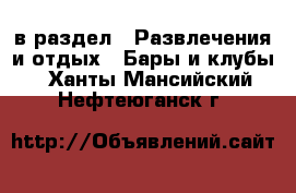  в раздел : Развлечения и отдых » Бары и клубы . Ханты-Мансийский,Нефтеюганск г.